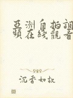 亚洲自拍调教视频在线观看