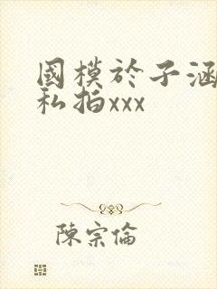 国模于子涵大胆私拍xxx