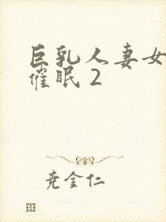 巨乳人妻女教师催眠 2