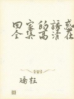 回家的诱惑68全集高清在线观看国语版