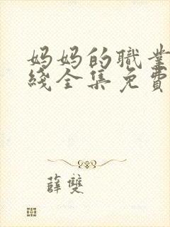 妈妈的职业4在线全集免费观看