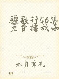 骊歌行56集全免费播放西瓜影院
