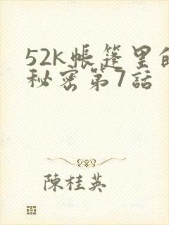 52k帐篷里的秘密第7话