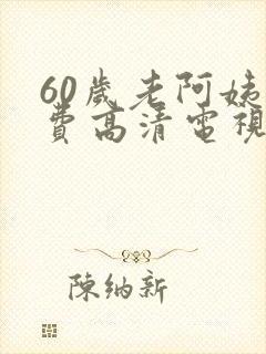 60岁老阿姨免费高清电视剧