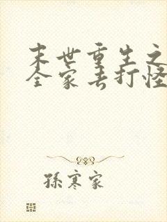 末世重生之我带全家去打怪在线阅读