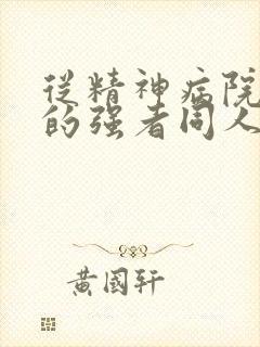 从精神病院走出的强者同人文