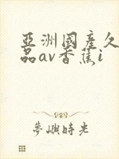 亚洲国产久久精品av香蕉i封面