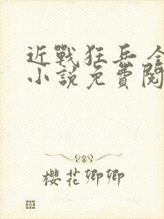 近战狂兵 全本小说免费阅读封面