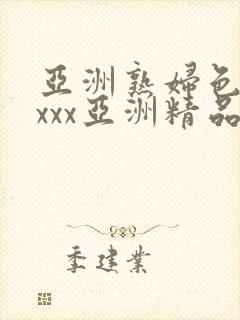 亚洲熟妇色xxxxx亚洲精品