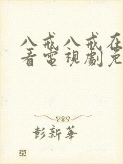 八戒八戒在线观看电视剧免费高清