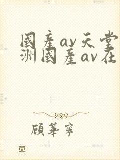 国产av天堂亚洲国产av在线