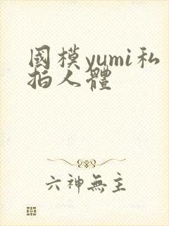国模yumi私拍人体