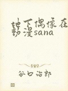 地下偶像在哪看动漫sana