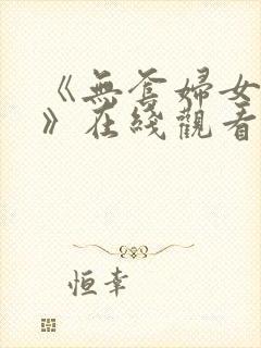 《无套妇女内射》在线观看