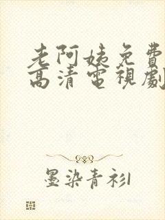 老阿姨免费完整高清电视剧