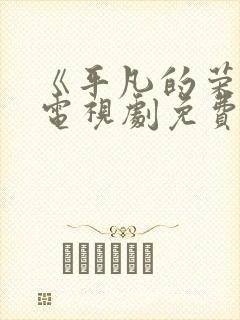 《平凡的荣耀》电视剧免费看
