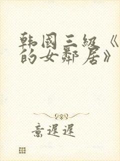 韩国三级《漂亮的女邻居》