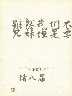 虽然我们不是亲兄妹但是要比亲兄妹要亲动漫