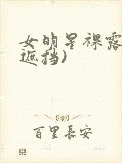 女明星裸露(无遮挡)