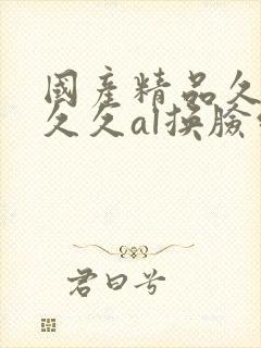 国产精品久久欠久久al换脸综合