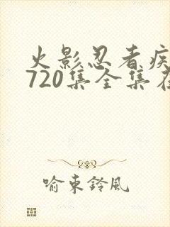火影忍者疾风传720集全集在线高清免费看
