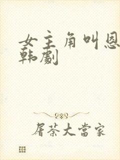 女主角叫恩熙的韩剧