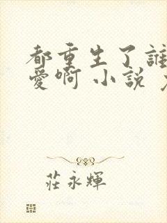 都重生了谁谈恋爱啊 小说 免费