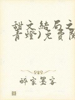 甜文结局之后(青灯)免费阅读