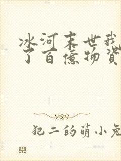 冰河末世我囤积了百亿物资txt全本