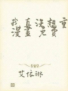 我真没想重生啊漫画 免费
