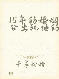 15年的婚姻老公出轨他的初恋