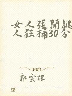 女人张开腿让男人狂桶30分钟