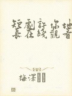 短剧许你地久婚长在线观看