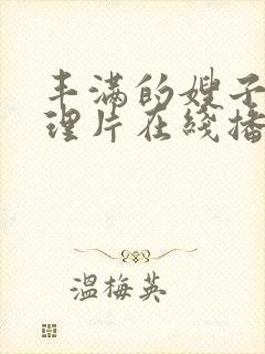 丰满的嫂子2伦理片在线播放