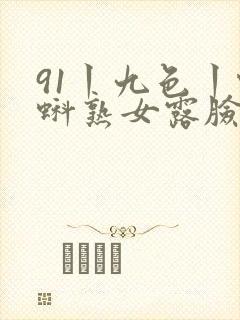 91丨九色丨蝌蚪熟女露脸