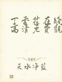 丁香花在线观看高清免费观看电视剧