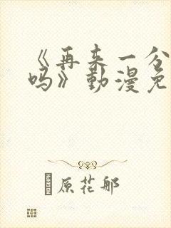 《再来一分钟好吗》动漫免费观看全集