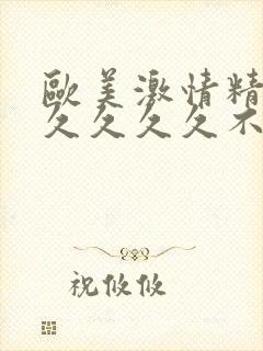 欧美激情精品久久久久久不卡