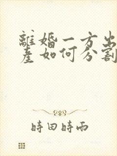 离婚一方出轨财产如何分割