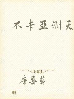 不卡亚洲天堂