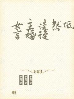 女主淡然低调古言婚后
