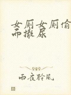 女厕女厕偷拍正面撒尿