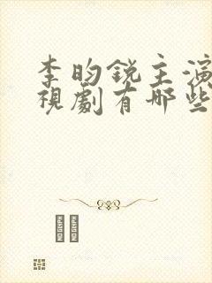 李昀锐主演的电视剧有哪些