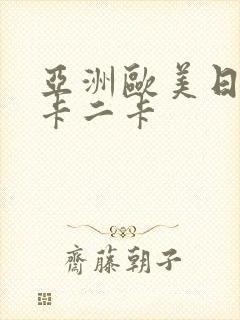 亚洲欧美日韩一卡二卡