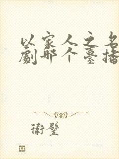 以家人之名电视剧哪个台播放