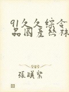 91久久综合精品国产丝袜长腿