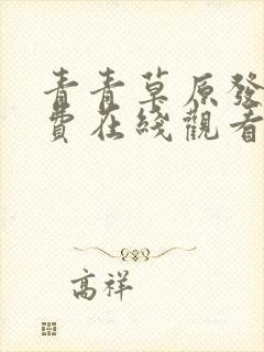 青青草原发布免费在线观看视频