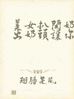 美女扒开奶罩露出奶头让你摸封面