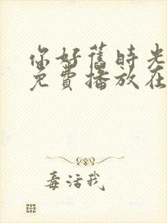 你好旧时光全集免费播放在线观看