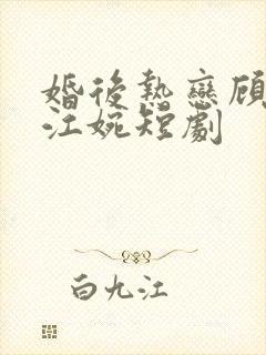婚后热恋顾远舟江婉短剧
